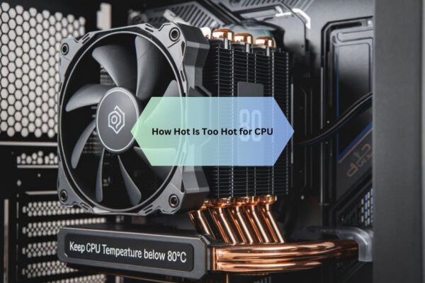 How Hot Is Too Hot for CPU