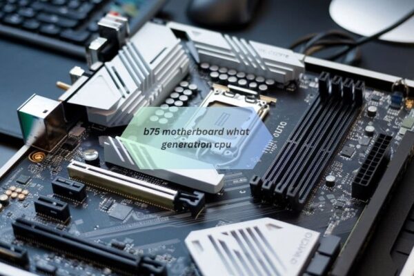 b75 motherboard what generation cpu