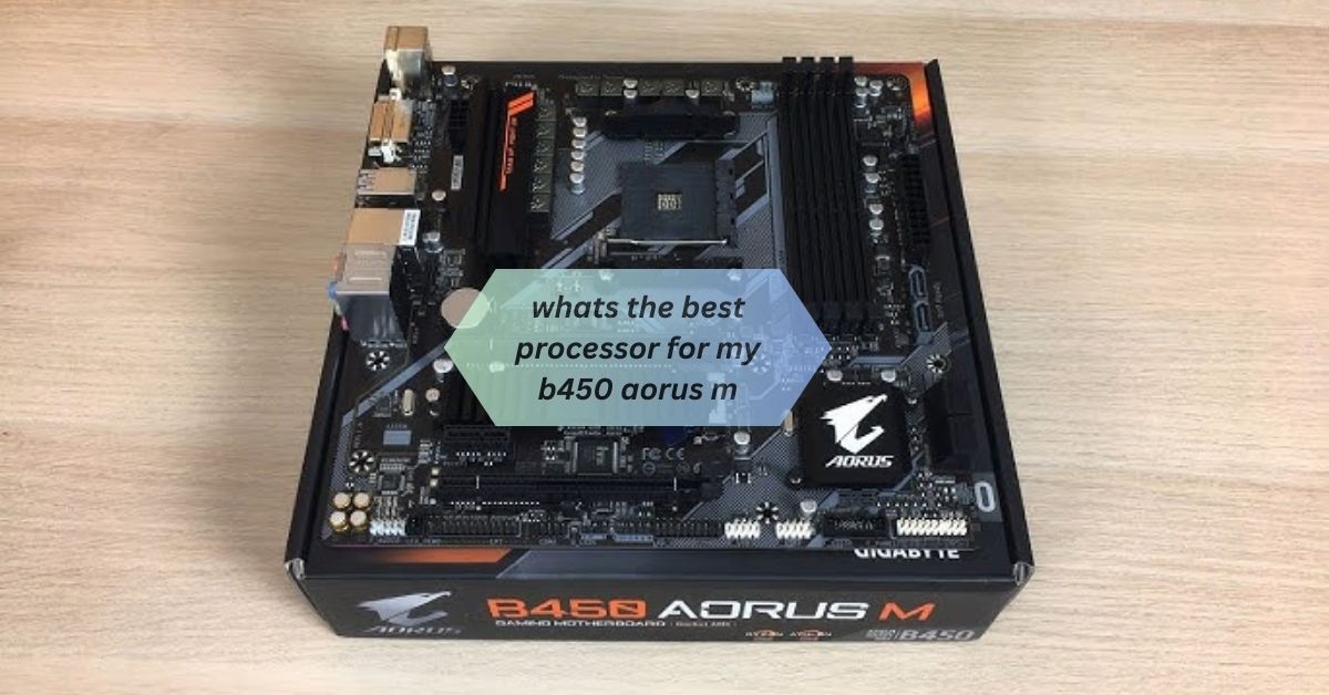 whats the best processor for my b450 aorus m