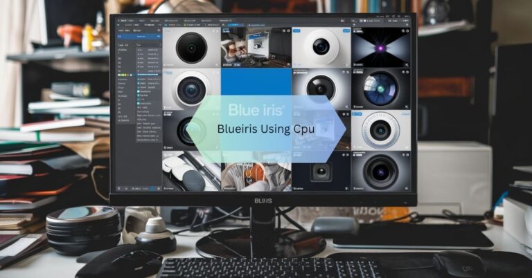 Blueiris Using Cpu –  Simple Fixes to Optimize Performance!