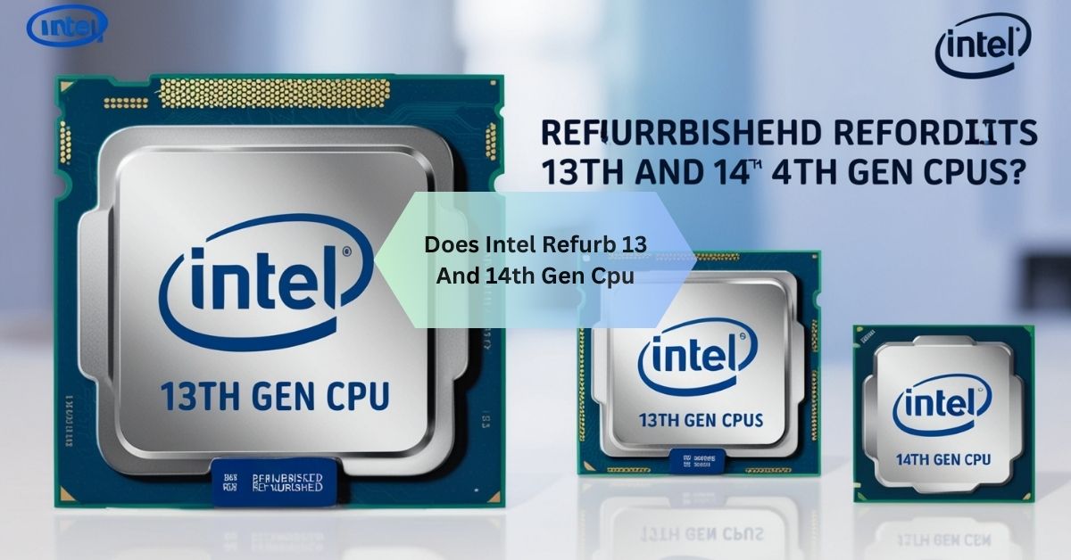 Does Intel Refurb 13 And 14th Gen Cpu