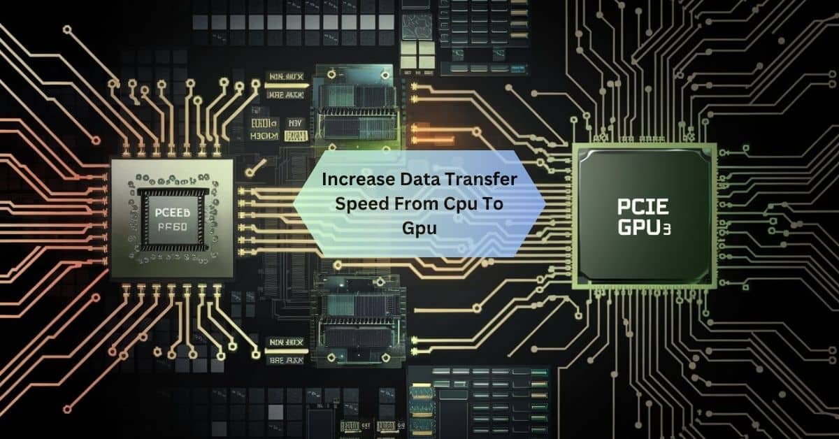 Increase Data Transfer Speed From Cpu To Gpu