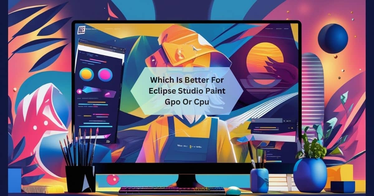 Which Is Better For Eclipse Studio Paint Gpo Or Cpu