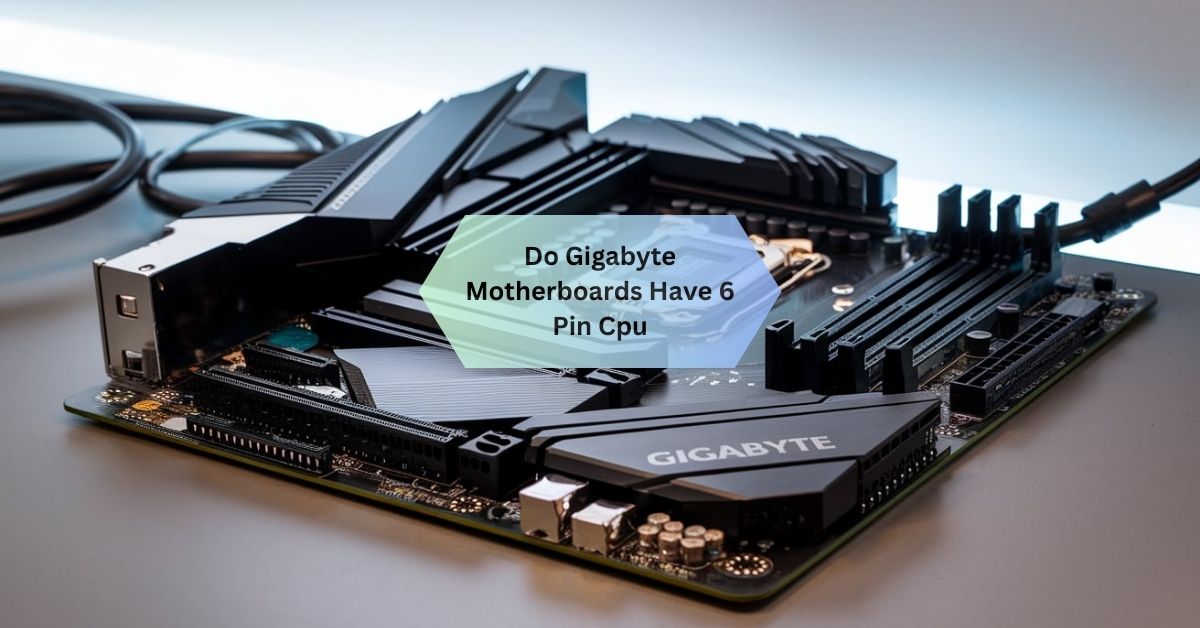 Do Gigabyte Motherboards Have 6 Pin Cpu